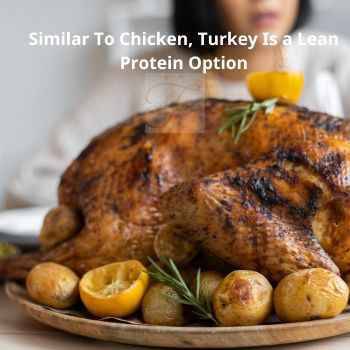 Turkey meat is the choice to provide lean protein similar to chicken. Both types of poultry are good sources of high-protein foods